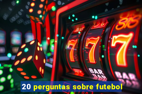 20 perguntas sobre futebol